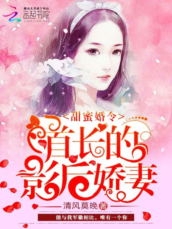 甜蜜婚令首长的影后娇妻不负荣光