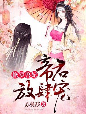 修罗兽妃帝君放肆宠苏曼莎