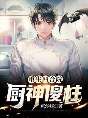 重生四合院厨神傻柱 风沙扬TXT