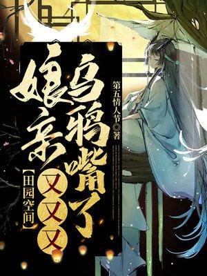 田园空间娘亲又又又乌鸦嘴了 朱言箐
