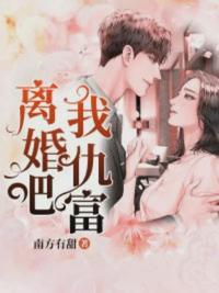 离婚吧我仇富无错版全文免费阅读