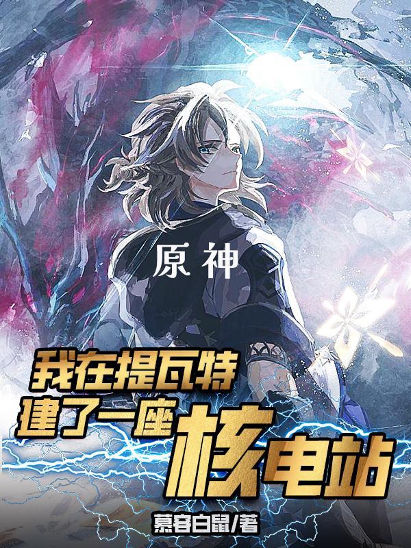 原神我在提瓦特建了一座核电站 慕容白鼠