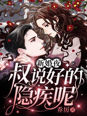 新婚夜大叔说好的隐疾呢乔小小
