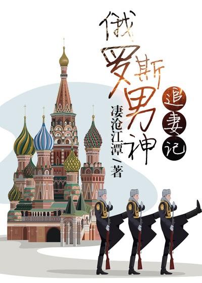 俄罗斯男神追妻记TXT资源