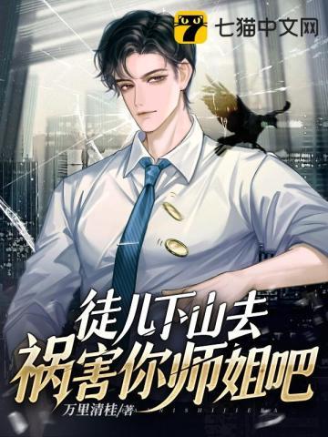 徒儿下山去祸害你师姐吧免费阅读全文