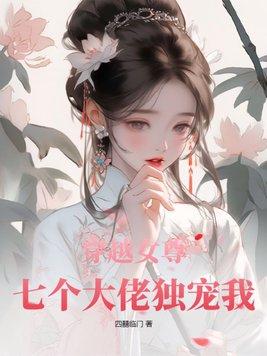 穿越女尊七个大佬独宠我txt