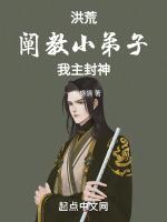 洪荒阐教小弟子我主封神免费阅读