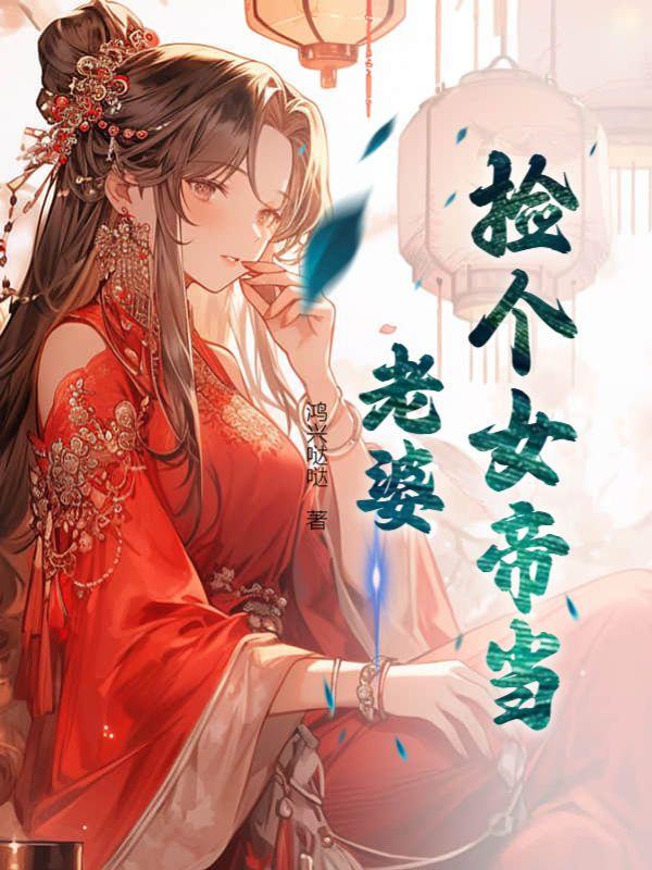 捡个女帝做老婆免费阅读全文楚风