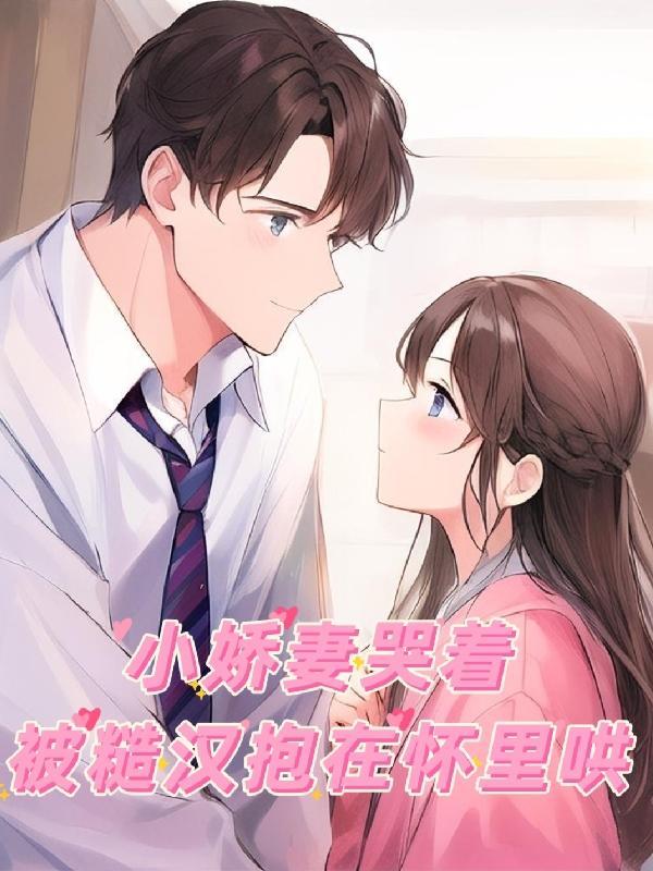 小娇妻哭着被糙汉抱在怀里哄未删节在线观看