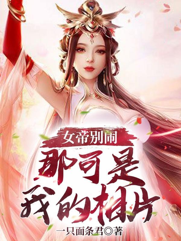 女帝别闹,那可是我的相片