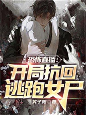 恐怖直播:开局抗回逃跑女尸